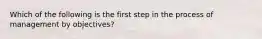 Which of the following is the first step in the process of management by objectives?