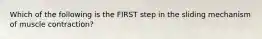 Which of the following is the FIRST step in the sliding mechanism of muscle contraction?