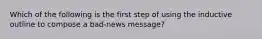 Which of the following is the first step of using the inductive outline to compose a bad-news message?