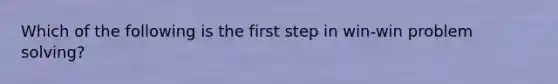 Which of the following is the first step in win-win problem solving?