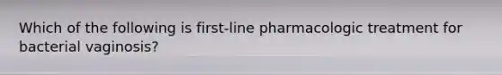 Which of the following is first-line pharmacologic treatment for bacterial vaginosis?