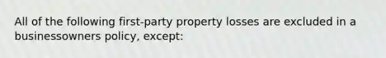 All of the following first-party property losses are excluded in a businessowners policy, except: