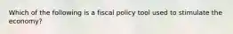 Which of the following is a fiscal policy tool used to stimulate the economy?