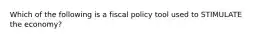 Which of the following is a fiscal policy tool used to STIMULATE the economy?