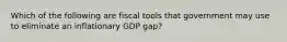 Which of the following are fiscal tools that government may use to eliminate an inflationary GDP gap?