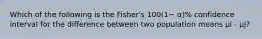 Which of the following is the Fisher's 100(1− α)% confidence interval for the difference between two population means μi - μj?