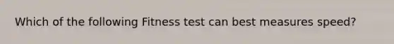 Which of the following Fitness test can best measures speed?