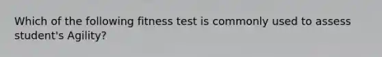 Which of the following fitness test is commonly used to assess student's Agility?