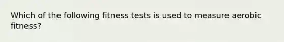 Which of the following fitness tests is used to measure aerobic fitness?