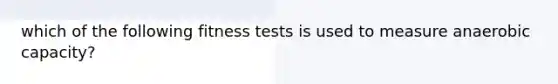 which of the following fitness tests is used to measure anaerobic capacity?