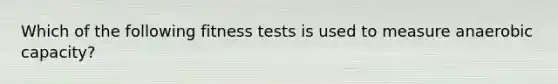 Which of the following fitness tests is used to measure anaerobic capacity?