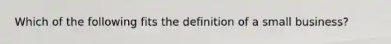 Which of the following fits the definition of a small business?