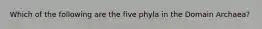 Which of the following are the five phyla in the Domain Archaea?