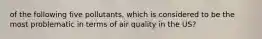 of the following five pollutants, which is considered to be the most problematic in terms of air quality in the US?