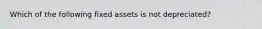Which of the following fixed assets is not depreciated?