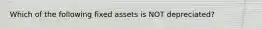 Which of the following fixed assets is NOT depreciated?