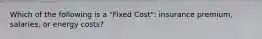 Which of the following is a "Fixed Cost": insurance premium, salaries, or energy costs?
