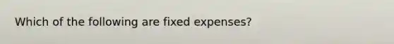 Which of the following are fixed expenses?