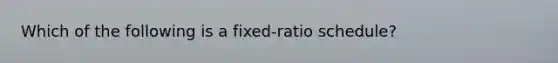 Which of the following is a fixed-ratio schedule?