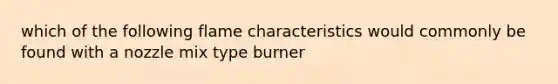 which of the following flame characteristics would commonly be found with a nozzle mix type burner