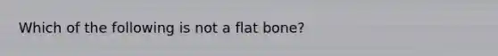 Which of the following is not a flat bone?