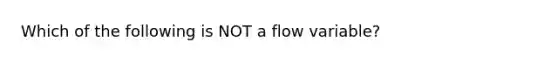 Which of the following is NOT a flow variable?