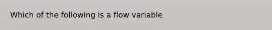 Which of the following is a flow variable