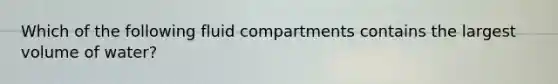 Which of the following fluid compartments contains the largest volume of water?