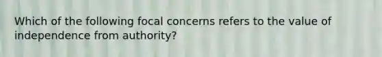 Which of the following focal concerns refers to the value of independence from authority?