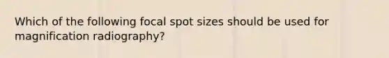 Which of the following focal spot sizes should be used for magnification radiography?