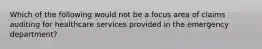 Which of the following would not be a focus area of claims auditing for healthcare services provided in the emergency department?