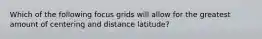 Which of the following focus grids will allow for the greatest amount of centering and distance latitude?