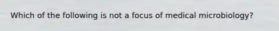 Which of the following is not a focus of medical microbiology?