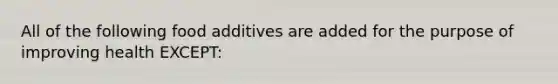 All of the following food additives are added for the purpose of improving health EXCEPT: