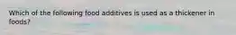 Which of the following food additives is used as a thickener in foods?