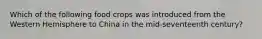 Which of the following food crops was introduced from the Western Hemisphere to China in the mid-seventeenth century?