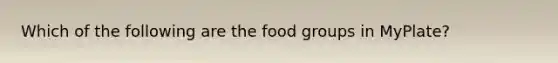 Which of the following are the food groups in MyPlate?