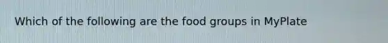 Which of the following are the food groups in MyPlate