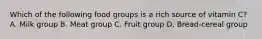 Which of the following food groups is a rich source of vitamin C? A. Milk group B. Meat group C. Fruit group D. Bread-cereal group