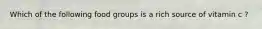 Which of the following food groups is a rich source of vitamin c ?