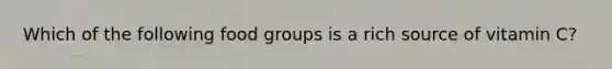 Which of the following food groups is a rich source of vitamin C?