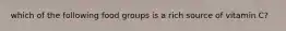 which of the following food groups is a rich source of vitamin C?