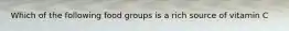 Which of the following food groups is a rich source of vitamin C