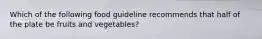 Which of the following food guideline recommends that half of the plate be fruits and vegetables?