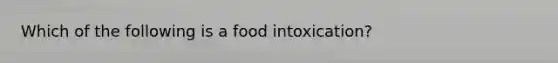 Which of the following is a food intoxication?