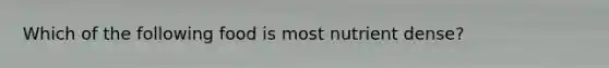 Which of the following food is most nutrient dense?