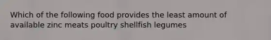 Which of the following food provides the least amount of available zinc meats poultry shellfish legumes