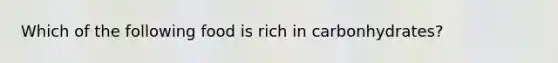 Which of the following food is rich in carbonhydrates?