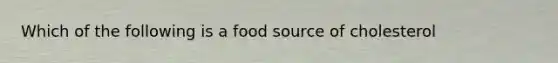 Which of the following is a food source of cholesterol