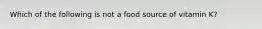 Which of the following is not a food source of vitamin K?